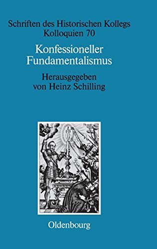 Konfessioneller Fundamentalismus: Religion als politischer Faktor im europäischen Mächtesystem um 1600 (Schriften des Historischen Kollegs, 70, Band 70)